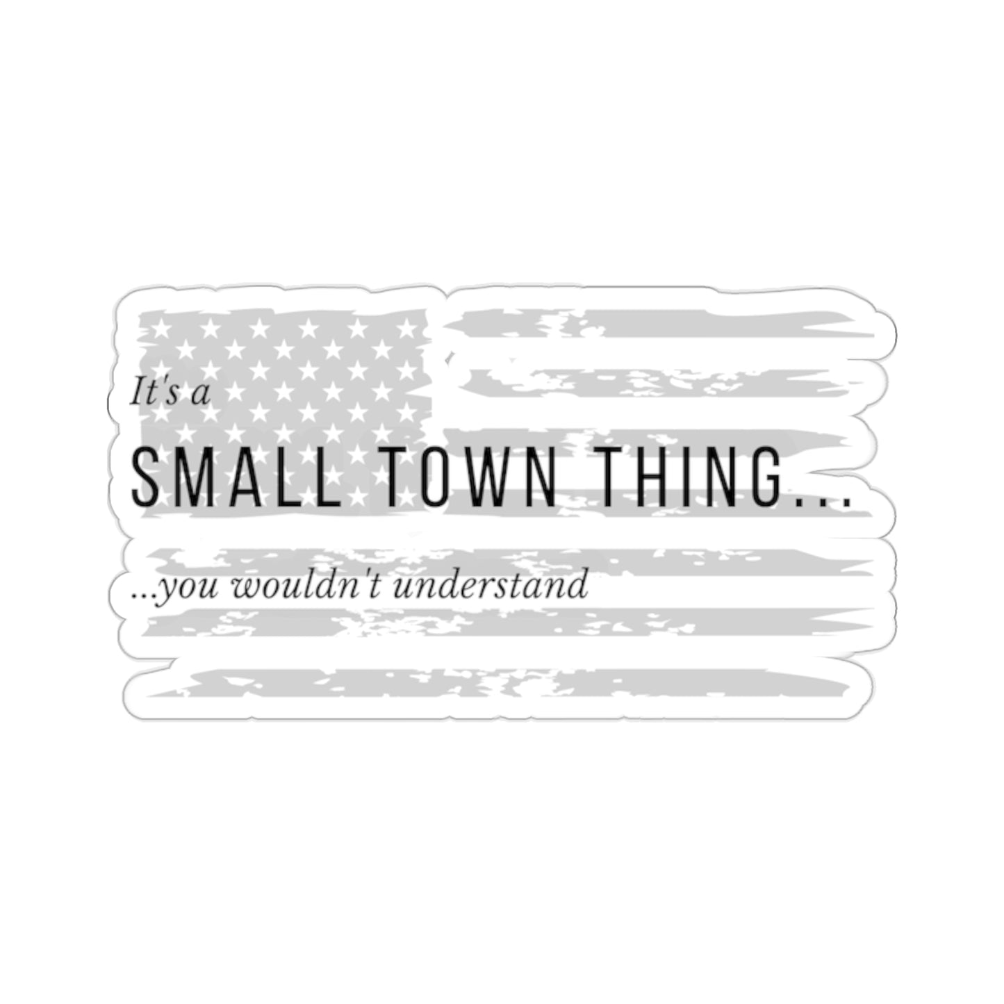 It's a SMALL TOWN THING... You Wouldn't Understand - Small Sticker
