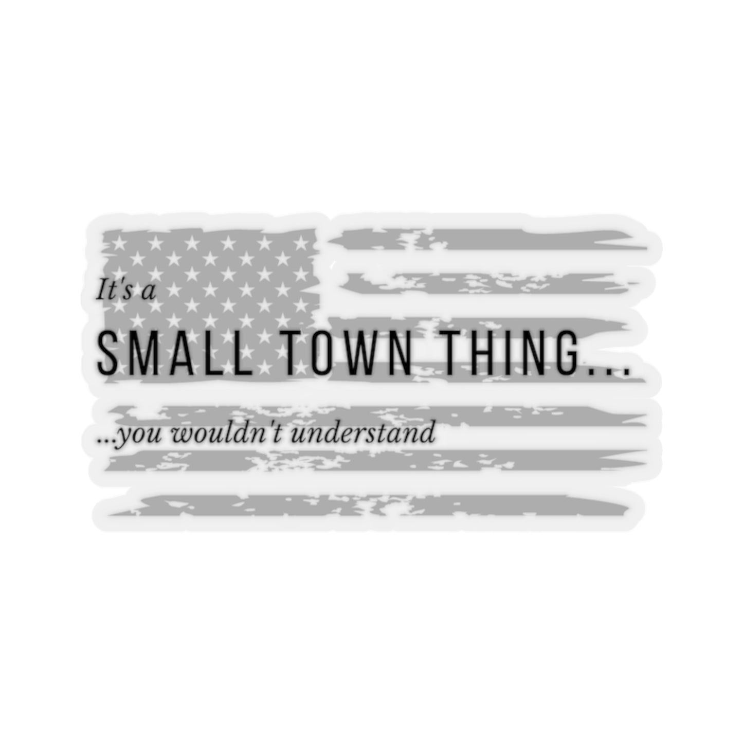 It's a SMALL TOWN THING... You Wouldn't Understand - Small Sticker